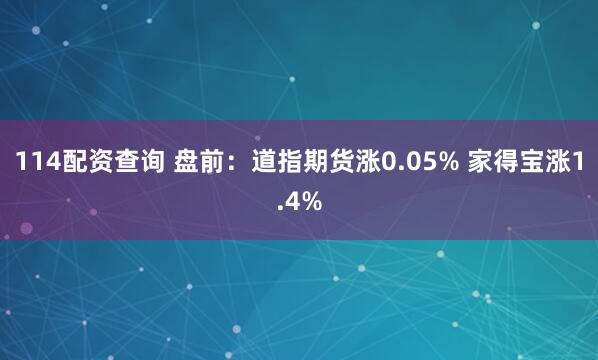 114配资查询 盘前：道指期货涨0.05% 家得宝涨1.4%